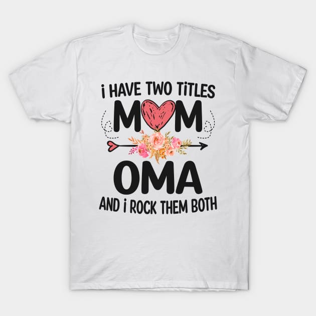 i have two titles mom and oma T-Shirt by Bagshaw Gravity